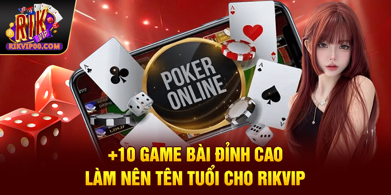 +10 game bài đỉnh cao làm nên tên tuổi cho Rikvip