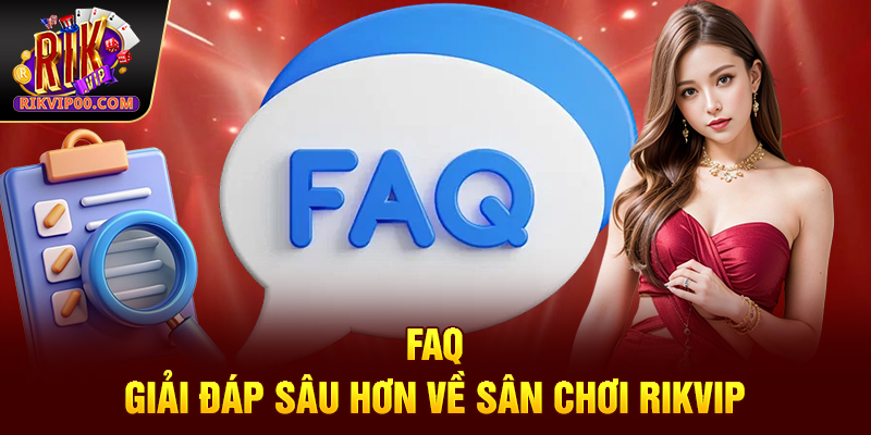 FAQ – Giải đáp sâu hơn về sân chơi Rikvip