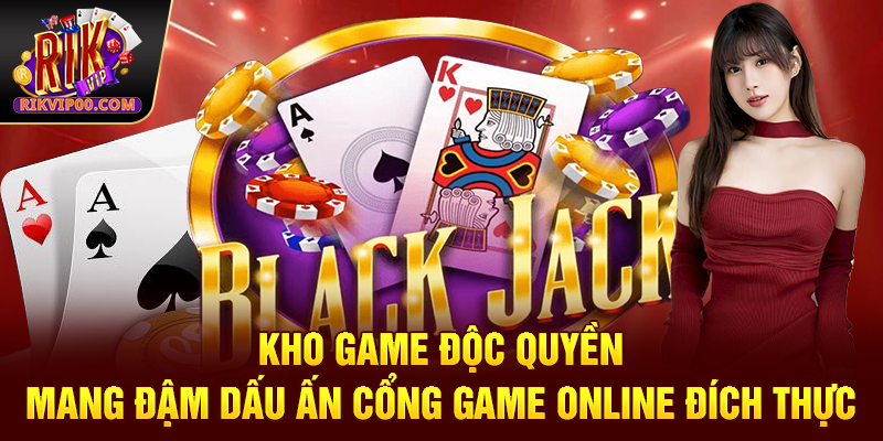 Kho game độc quyền mang đậm dấu ấn cổng game online đích thực