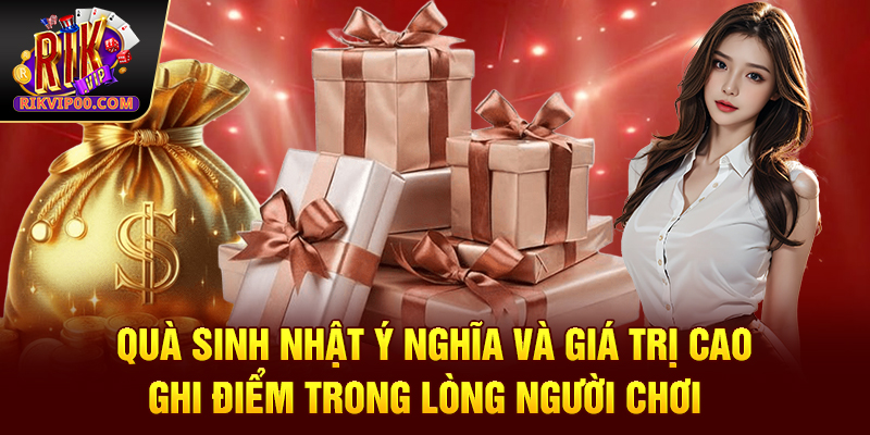 Quà sinh nhật ý nghĩa và giá trị cao ghi điểm trong lòng người chơi
